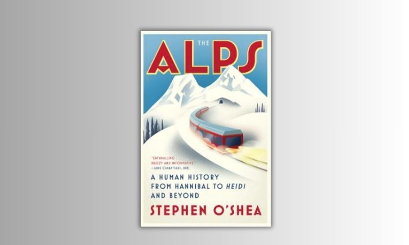 The Alps by Stephen O'Shea (2018) - Best Adventure Travel Book for Mont Blanc